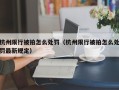 杭州限行被拍怎么处罚（杭州限行被拍怎么处罚最新规定）