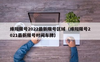 绵阳限号2022最新限号区域（绵阳限号2021最新限号时间车牌）