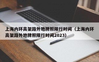 上海内环高架路外地牌照限行时间（上海内环高架路外地牌照限行时间2023）