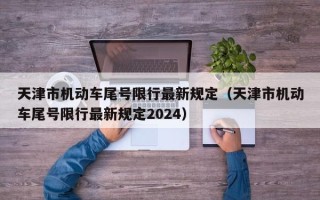 天津市机动车尾号限行最新规定（天津市机动车尾号限行最新规定2024）