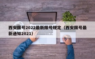 西安限号2022最新限号规定（西安限号最新通知2021）