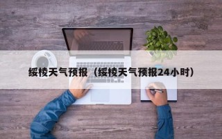 绥棱天气预报（绥棱天气预报24小时）