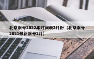 北京限号2022年时间表2月份（北京限号2021最新限号2月）