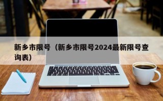 新乡市限号（新乡市限号2024最新限号查询表）