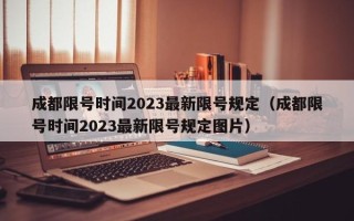 成都限号时间2023最新限号规定（成都限号时间2023最新限号规定图片）