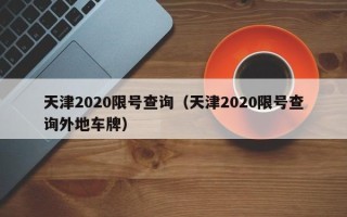 天津2020限号查询（天津2020限号查询外地车牌）