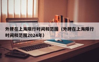 外牌在上海限行时间和范围（外牌在上海限行时间和范围2024年）