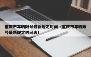 重庆市车辆限号最新规定时间（重庆市车辆限号最新规定时间表）