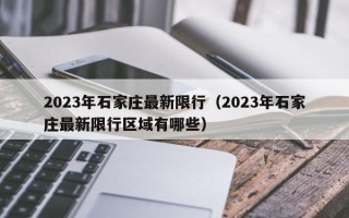 2023年石家庄最新限行（2023年石家庄最新限行区域有哪些）