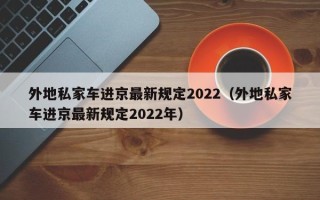 外地私家车进京最新规定2022（外地私家车进京最新规定2022年）