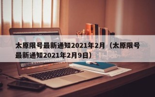 太原限号最新通知2021年2月（太原限号最新通知2021年2月9日）