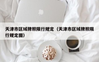 天津市区域牌照限行规定（天津市区域牌照限行规定图）