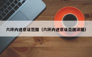 六环内进京证范围（六环内进京证范围详图）