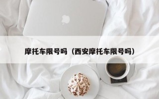 摩托车限号吗（西安摩托车限号吗）