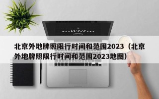 北京外地牌照限行时间和范围2023（北京外地牌照限行时间和范围2023地图）