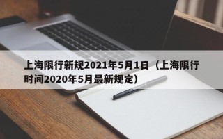 上海限行新规2021年5月1日（上海限行时间2020年5月最新规定）