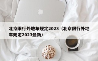 北京限行外地车规定2023（北京限行外地车规定2023最新）