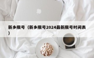 新乡限号（新乡限号2024最新限号时间表）