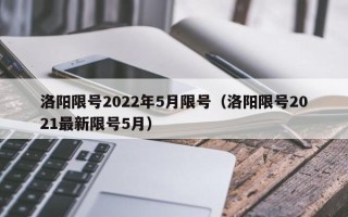 洛阳限号2022年5月限号（洛阳限号2021最新限号5月）