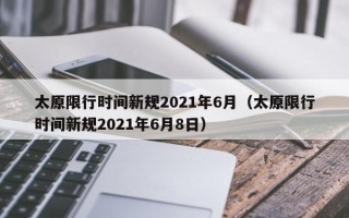 太原限行时间新规2021年6月（太原限行时间新规2021年6月8日）