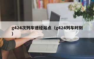 g424次列车途经站点（g424列车时刻）