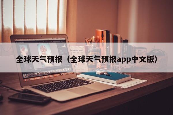 全球天气预报（全球天气预报app中文版）-第1张图片-瓜子生活百科-提供有帮助的生活资讯信息