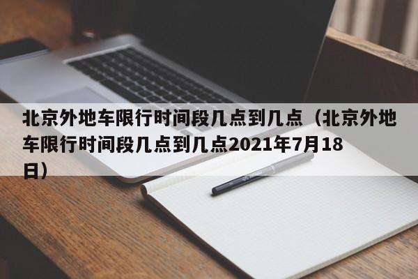 北京外地车限行时间段几点到几点（北京外地车限行时间段几点到几点2021年7月18日）-第1张图片-瓜子生活百科-提供有帮助的生活资讯信息