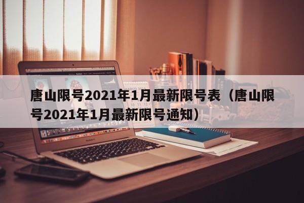 唐山限号2021年1月最新限号表（唐山限号2021年1月最新限号通知）-第1张图片-瓜子生活百科-提供有帮助的生活资讯信息