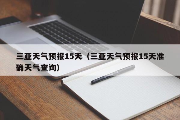 三亚天气预报15天（三亚天气预报15天准确天气查询）-第1张图片-瓜子生活百科-提供有帮助的生活资讯信息