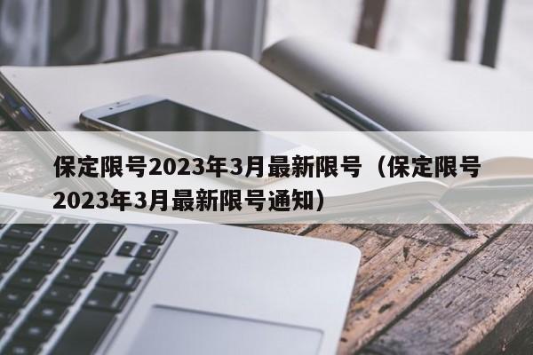 保定限号2023年3月最新限号（保定限号2023年3月最新限号通知）-第1张图片-瓜子生活百科-提供有帮助的生活资讯信息