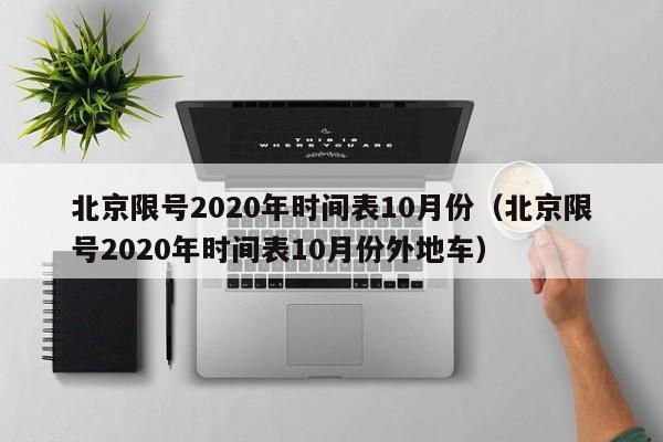 北京限号2020年时间表10月份（北京限号2020年时间表10月份外地车）-第1张图片-瓜子生活百科-提供有帮助的生活资讯信息