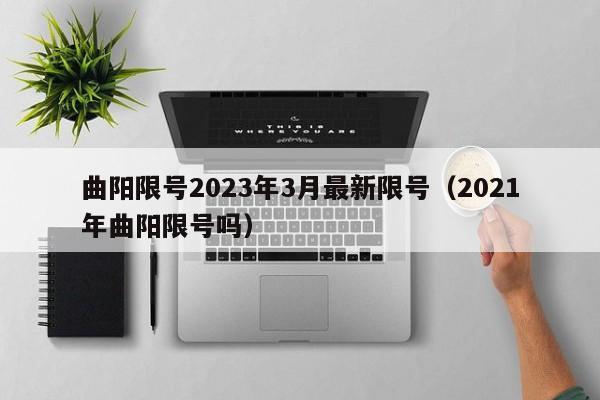 曲阳限号2023年3月最新限号（2021年曲阳限号吗）-第1张图片-瓜子生活百科-提供有帮助的生活资讯信息