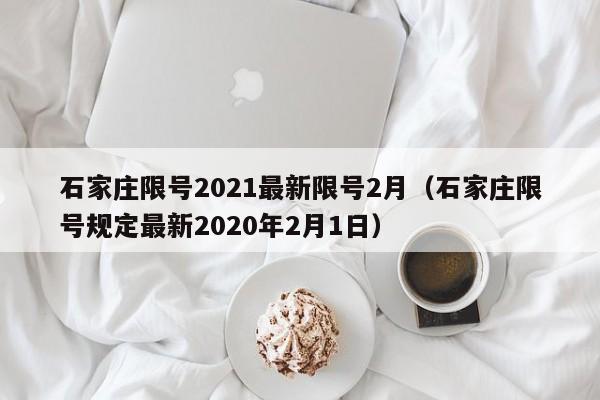 石家庄限号2021最新限号2月（石家庄限号规定最新2020年2月1日）-第1张图片-瓜子生活百科-提供有帮助的生活资讯信息