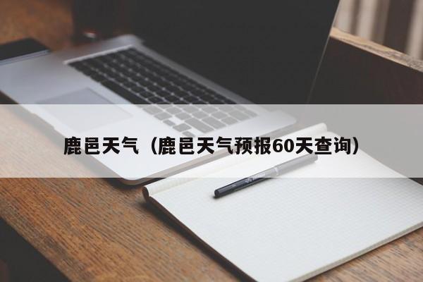 鹿邑天气（鹿邑天气预报60天查询）-第1张图片-瓜子生活百科-提供有帮助的生活资讯信息