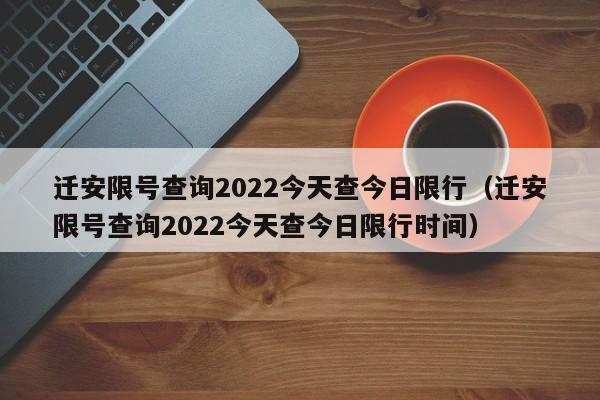 迁安限号查询2022今天查今日限行（迁安限号查询2022今天查今日限行时间）-第1张图片-瓜子生活百科-提供有帮助的生活资讯信息