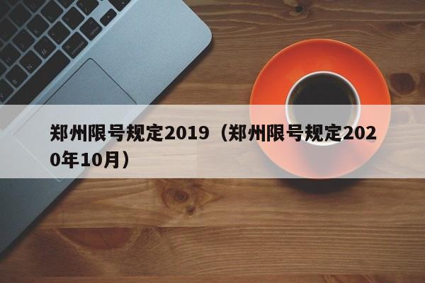 郑州限号规定2019（郑州限号规定2020年10月）-第1张图片-瓜子生活百科-提供有帮助的生活资讯信息