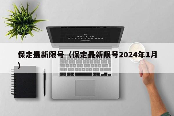 保定最新限号（保定最新限号2024年1月）-第1张图片-瓜子生活百科-提供有帮助的生活资讯信息