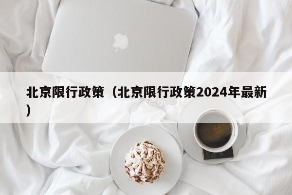 北京限行政策（北京限行政策2024年最新）-第1张图片-瓜子生活百科-提供有帮助的生活资讯信息