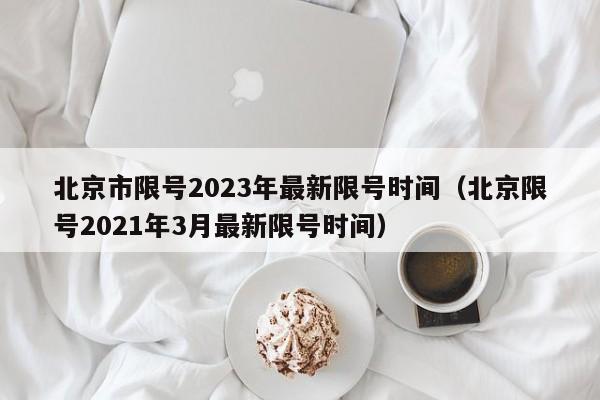 北京市限号2023年最新限号时间（北京限号2021年3月最新限号时间）-第1张图片-瓜子生活百科-提供有帮助的生活资讯信息