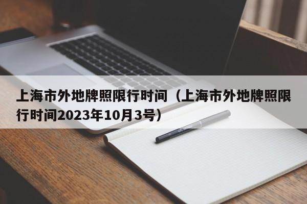 上海市外地牌照限行时间（上海市外地牌照限行时间2023年10月3号）-第1张图片-瓜子生活百科-提供有帮助的生活资讯信息