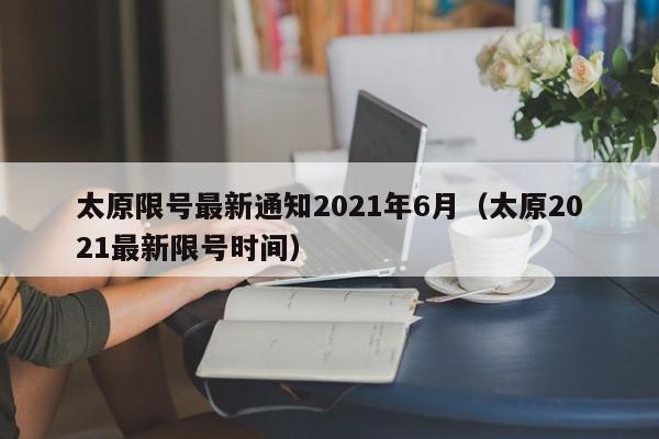 太原限号最新通知2021年6月（太原2021最新限号时间）-第1张图片-瓜子生活百科-提供有帮助的生活资讯信息