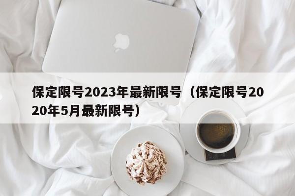 保定限号2023年最新限号（保定限号2020年5月最新限号）-第1张图片-瓜子生活百科-提供有帮助的生活资讯信息