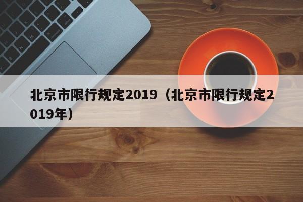 北京市限行规定2019（北京市限行规定2019年）-第1张图片-瓜子生活百科-提供有帮助的生活资讯信息