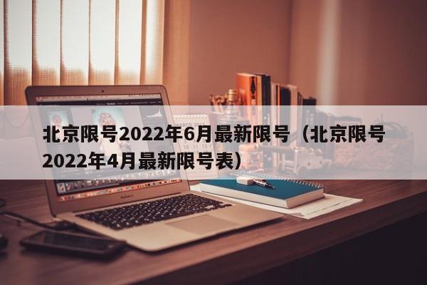 北京限号2022年6月最新限号（北京限号2022年4月最新限号表）-第1张图片-瓜子生活百科-提供有帮助的生活资讯信息